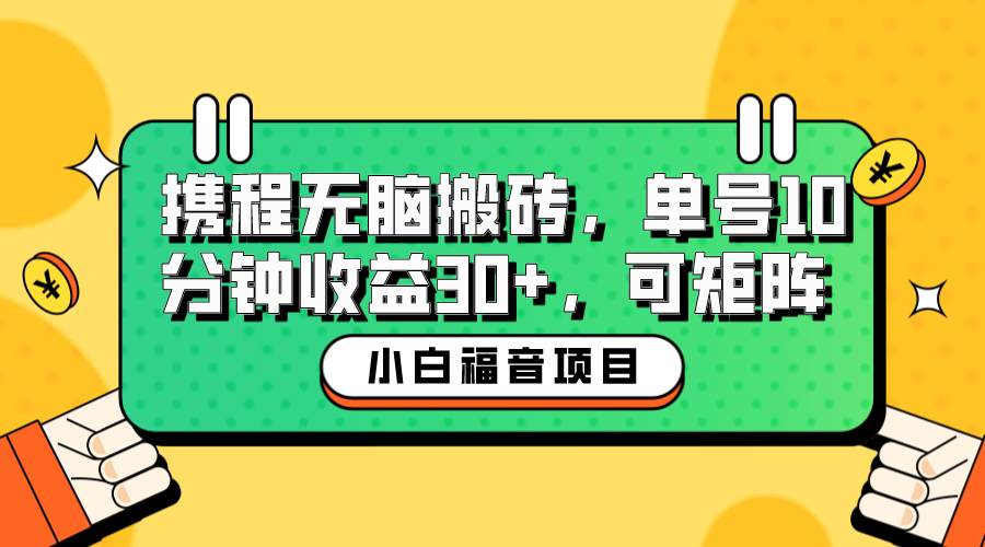 【副业项目6561期】小白新手福音：携程无脑搬砖项目，单号操作10分钟收益30+，可矩阵可放大-村长副业网