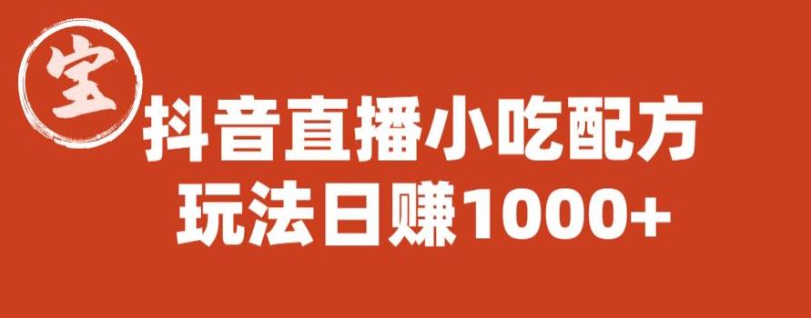 【副业项目6498期】宝哥抖音直播小吃配方实操课程，玩法日赚1000+【揭秘】-村长副业网
