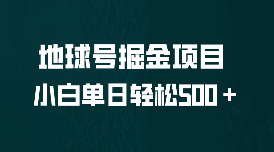 【副业项目6690期】全网首发！地球号掘金项目，小白每天轻松500＋，无脑上手怼量-村长副业网