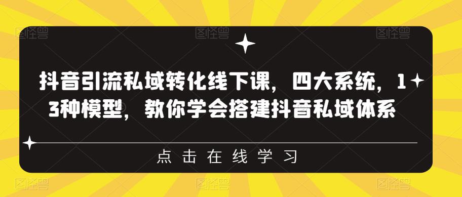 【副业项目6597期】抖音引流私域转化线下课，四大系统，13种模型，教你学会搭建抖音私域体系-村长副业网