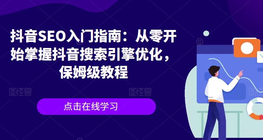 【副业项目6732期】抖音SEO入门指南：从零开始掌握抖音搜索引擎优化，保姆级教程-村长副业网