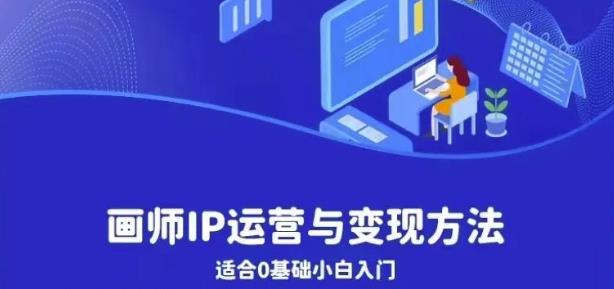 【副业项目6735期】画师IP运营与变现方法，0基础小白进阶自由插画师系统课-村长副业网
