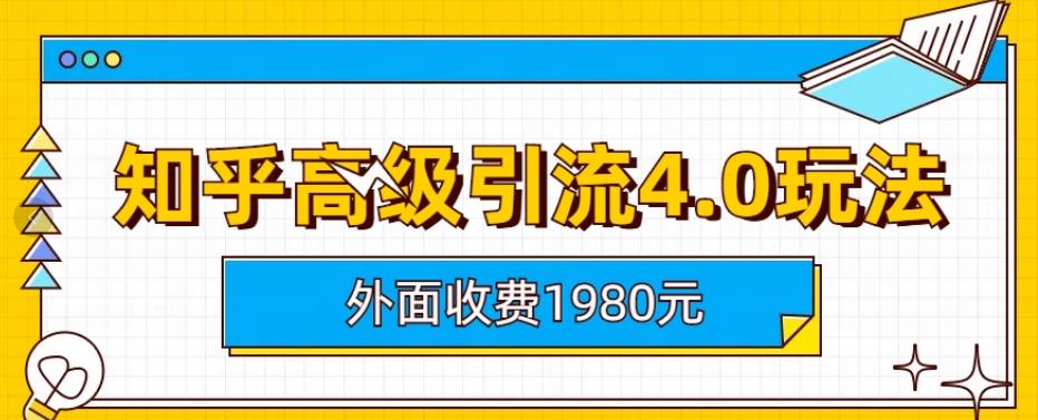 【副业项目6964期】外面收费1980知乎高级引流4.0玩法，纯实操课程-村长副业网