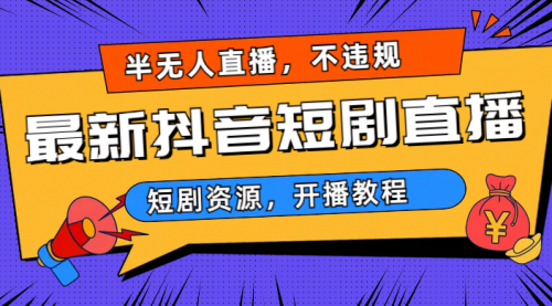 【副业项目7013期】最新抖音短剧半无人直播，不违规日入500+-村长副业网