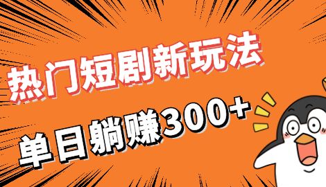 【副业项目7027期】热门短剧cps新玩法，让你收入直线增长，单日躺赚300+-村长副业网