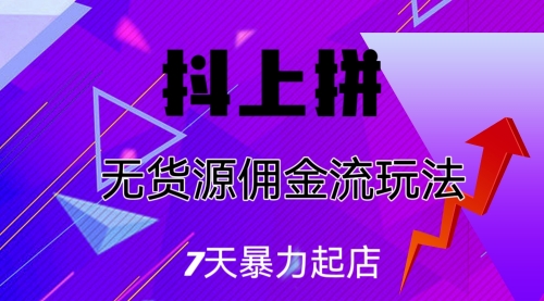 【副业项目7076期】抖上拼无货源佣金流玩法，7天暴力起店，月入过万-村长副业网