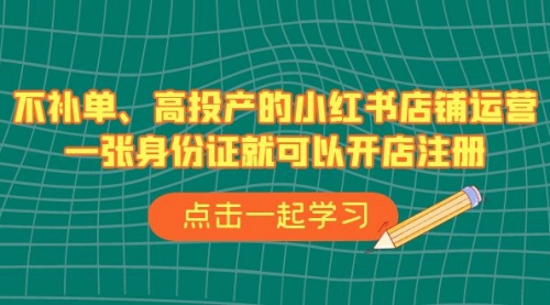 【副业项目7138期】不补单、高投产的小红书店铺运营，一个人也玩的起-村长副业网