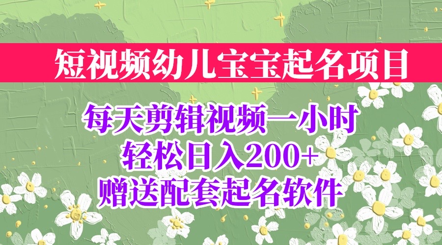 【副业项目6924期】短视频幼儿宝宝起名项目，全程投屏实操，赠送配套软件-村长副业网