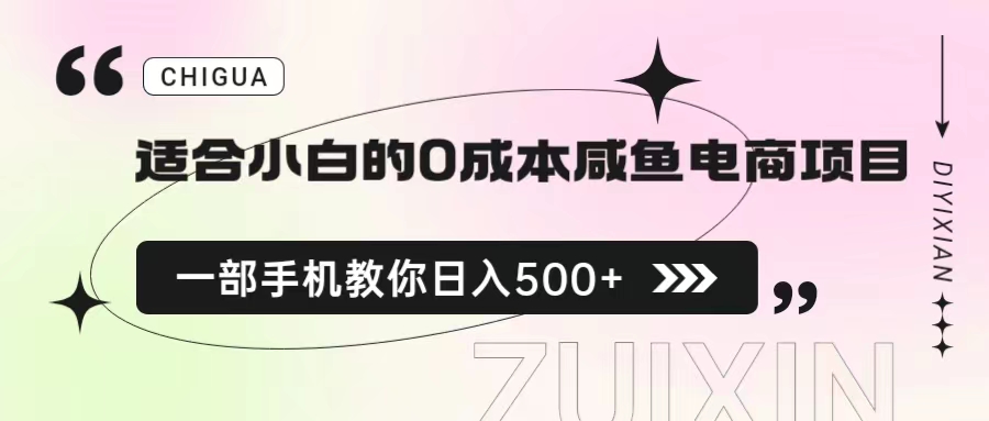 【副业项目6928期】适合小白的0成本咸鱼电商项目，一部手机，教你如何日入500+的保姆级教程-村长副业网