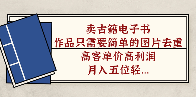【副业项目7297期】卖古籍电子书，作品只需要简单的图片去重，高客单价高利润-村长副业网