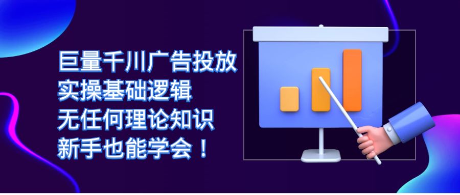 【副业项目7350期】巨量千川广告投放：实操基础逻辑，无任何理论知识，新手也能学会！-村长副业网