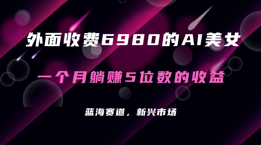 【副业项目7354期】外面收费6980的AI美女项目！每月躺赚5位数收益（教程+素材+工具）-村长副业网