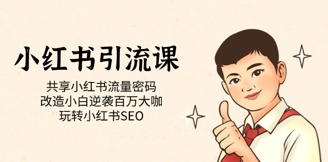 【副业项目7447期】小红书引流课「共享小红书流量密码 改造小白逆袭百万大咖 玩转小红书SEO」-村长副业网