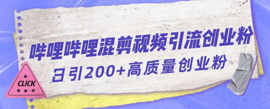 【副业项目7483期】哔哩哔哩B站混剪视频引流创业粉日引300+-村长副业网