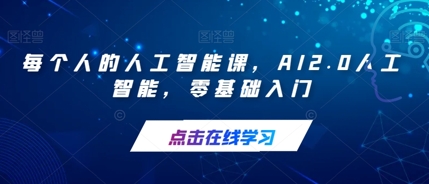 【副业项目7487期】每个人的人工智能课，AI2.0人工智能，零基础入门-村长副业网