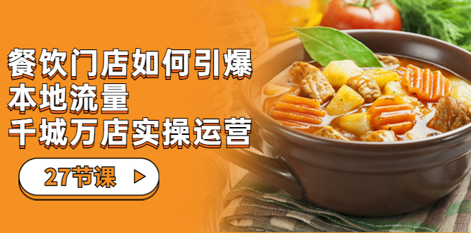 【副业项目7198期】餐饮门店-如何引爆本地流量，千城万店实操运营-村长副业网