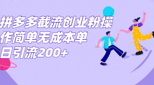 【副业项目7204期】拼多多截流创业粉操作简单无成本单日引流200+-村长副业网