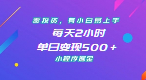 【副业项目7215期】零投资，有小白易上手，每天2小时，单日变现500＋，小程序掘金-村长副业网