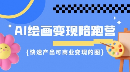 【副业项目7219期】AI绘画·变现陪跑营，快速产出可商业变现的图-村长副业网