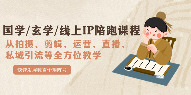 【副业项目7515期】国学/玄学/线上IP陪跑课程，从0-1全方位教学，快速发展数百个矩阵号-村长副业网
