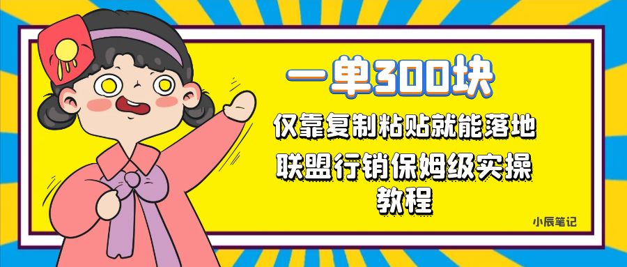 【副业项目7521期】一单轻松300元，仅靠复制粘贴，每天操作一个小时，联盟行销保姆级出单教程-村长副业网