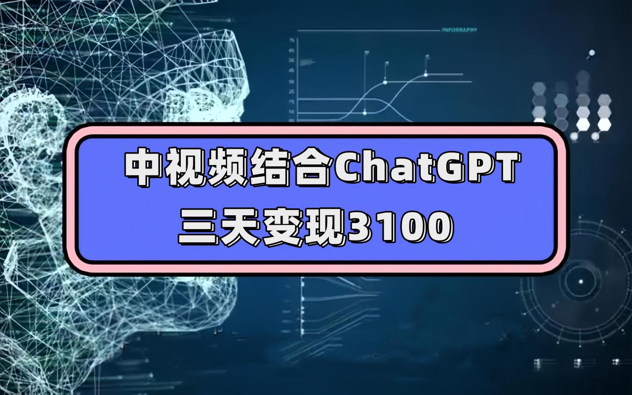 【副业项目7643期】中视频结合ChatGPT，三天变现3100，人人可做 玩法思路实操教学！-村长副业网