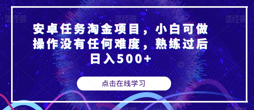 【副业项目7939期】安卓任务淘金项目，小白可做操作没有任何难度，熟练过后日入500+【揭秘】-村长副业网
