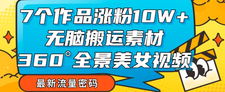 【副业项目7945期】7个作品涨粉10W+，无脑搬运素材，全景美女视频爆款玩法分享【揭秘】-村长副业网