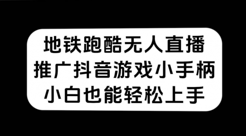 【副业项目7626期】地铁跑酷无人直播，推广抖音游戏小手柄，小白也能轻松上手-村长副业网