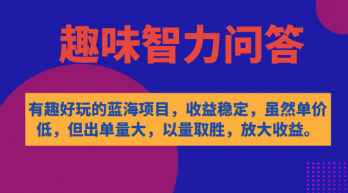 【副业项目7631期】有趣好玩的蓝海项目，趣味智力问答，收益稳定，虽然客单价低，但出单量大-村长副业网