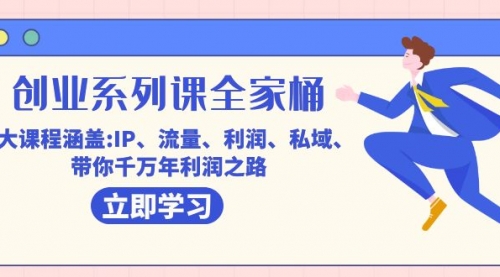 【副业项目7633期】创业系列课-全家桶，9大课程涵盖:IP 流量 利润 私域 带你千万年利润之路-村长副业网