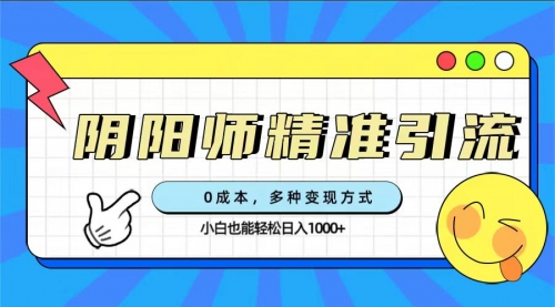 【副业项目7649期】0成本阴阳师精准引流，多种变现方式，小白也能轻松日入1000+-村长副业网