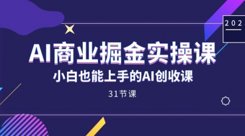 【副业项目7674期】AI商业掘金实操课，小白也能上手的AI创收课-村长副业网