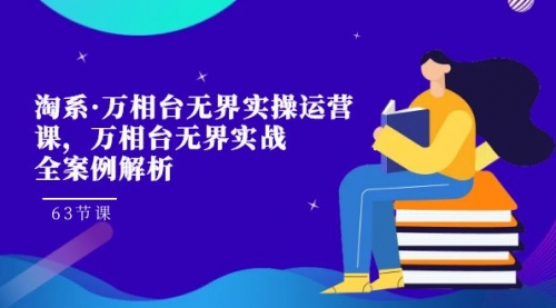 【副业项目7679期】淘系·万相台无界实操运营课，万相台·无界实战全案例解析（63节课）-村长副业网