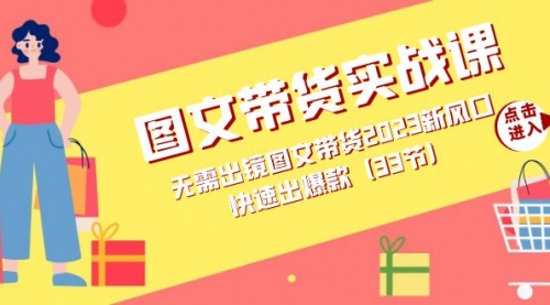 【副业项目7704期】图文带货实战课：无需出镜图文带货2023新风口，快速出爆款（33节）-村长副业网