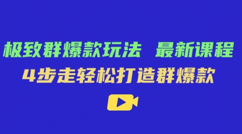 【副业项目7739期】极致·群爆款玩法，最新课程，4步走轻松打造群爆款-村长副业网