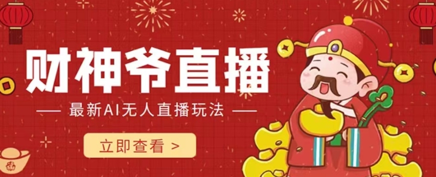 【副业项目7996期】抖音快手财神爷AI智能直播间 无需真人出镜实时互动 不封号礼物打赏赚到手软-村长副业网