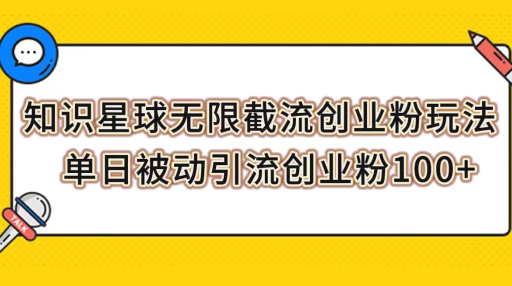 【副业项目7999期】知识星球无限截流创业粉玩法，单日被动引流创业粉100+-村长副业网