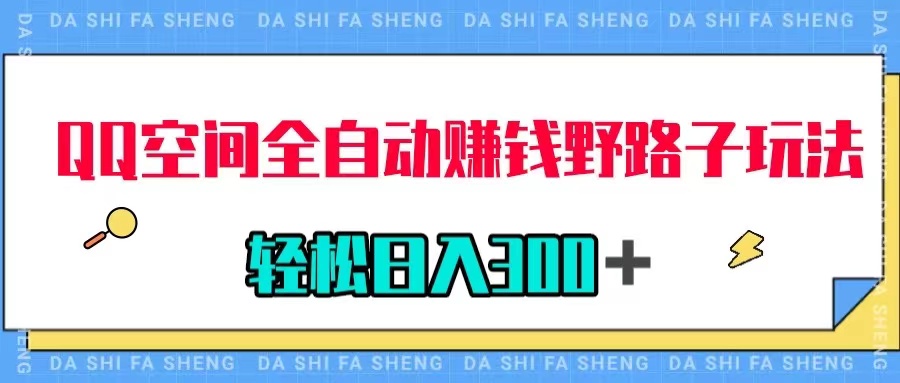 【副业项目8005期】QQ空间全自动赚钱野路子玩法，利用美女图收款，轻松日入300＋-村长副业网