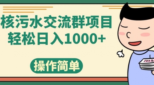 【副业项目7957期】核污水交流群项目，日入1000+-村长副业网