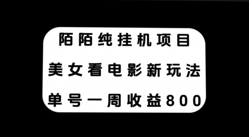 【副业项目7965期】陌陌纯G机项目，美女看电影新玩法，单号一周收益800+-村长副业网