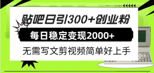【副业项目8010期】贴吧日引300+创业粉日稳定2000+收益无需写文剪视频简单好上手！-村长副业网
