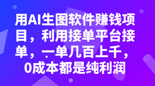 【副业项目8099期】用AI生图软件赚钱项目，利用接单平台接单，一单几百上千，0成本都是纯利润-村长副业网