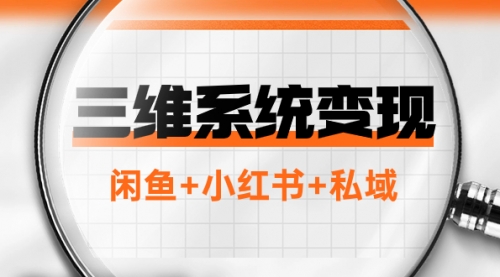 【副业项目8151期】三维系统变现项目：普通人首选-年入百万的翻身项目，闲鱼+小红书+私域-村长副业网