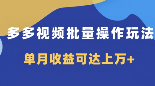 【副业项目8164期】多多视频带货项目批量操作玩法，仅复制搬运即可，单月收益可达上万+-村长副业网