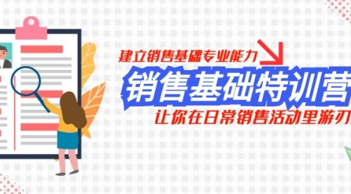【副业项目8218期】销售基础特训营，建立销售基础专业能力，让你在日常销售活动里游刃余-村长副业网