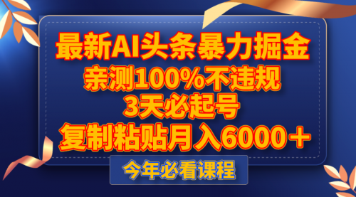 【副业项目8269期】最新AI头条暴力掘金，3天必起号，亲测100%不违规，复制粘贴月入6000＋-村长副业网