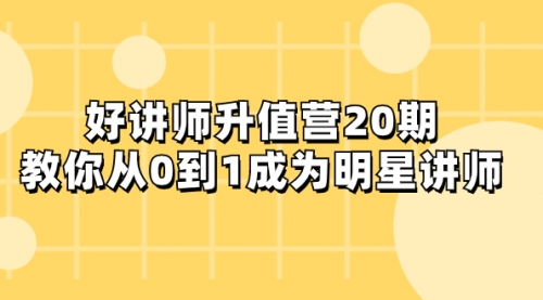 【副业项目8277期】好讲师-升值营-第20期，教你从0到1成为明星讲师-村长副业网