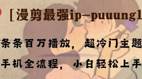 【副业项目8341期】条条百万播放，漫剪最强冷门ip-puuung1，手机全流程，小白轻松学会！-村长副业网