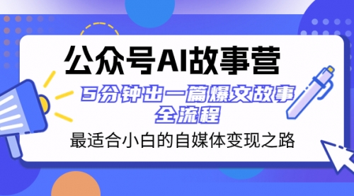 【副业项目8376期】公众号AI 故事营 最适合小白的自媒体变现之路 5分钟出一篇爆文故事 全流程-村长副业网